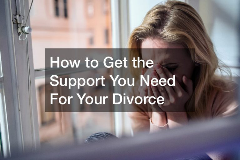 How to Get the Support You Need For Your Divorce