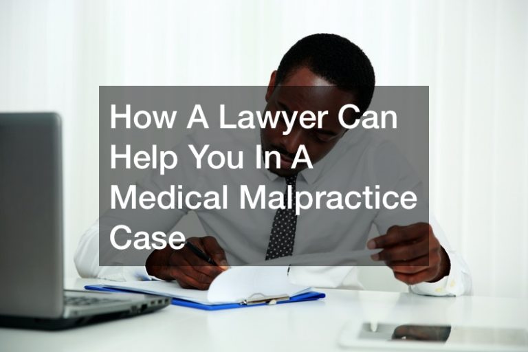 How A Lawyer Can Help You In A Medical Malpractice Case