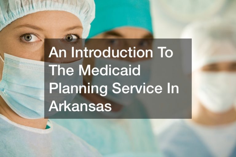 An Introduction To The Medicaid Planning Service In Arkansas