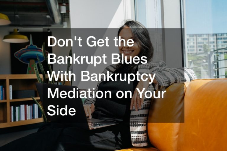 Don’t Get The Bankrupt Blues With Bankruptcy Mediation On Your Side