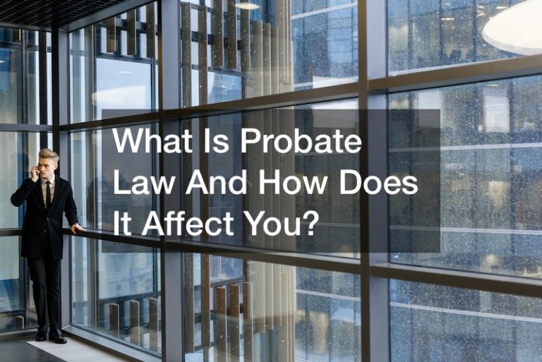 What Is Probate Law And How Does It Affect You?