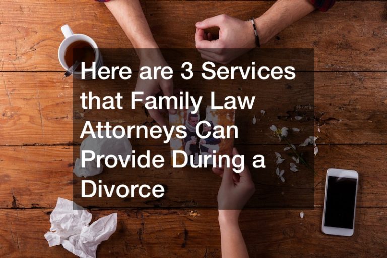 Here are 3 Services that Family Law Attorneys Can Provide During a Divorce