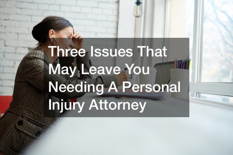 Three Issues That May Leave You Needing A Personal Injury Attorney