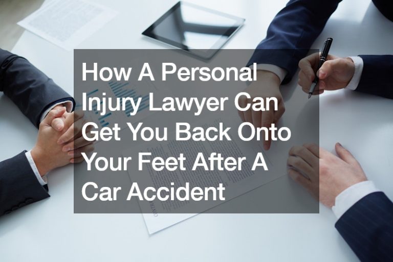 How A Personal Injury Lawyer Can Get You Back Onto Your Feet After A Car Accident