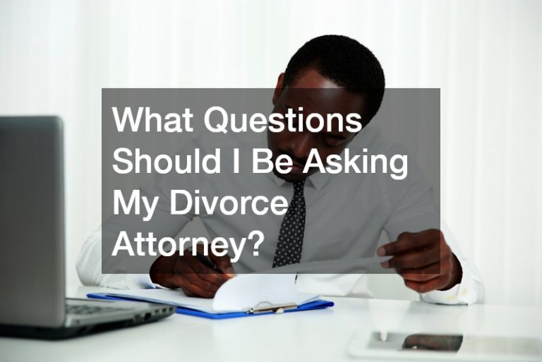What Questions Should I Be Asking My Divorce Attorney?