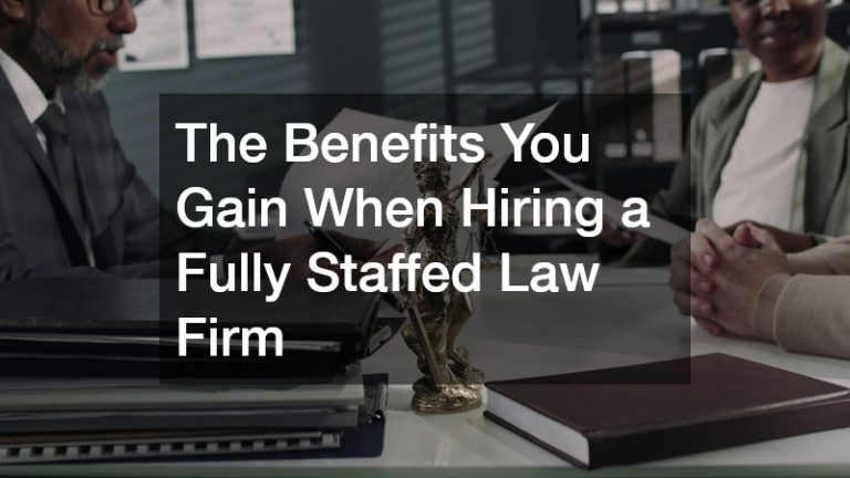 The Benefits You Gain When Hiring a Fully Staffed Law Firm