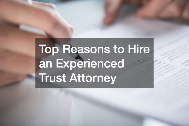 Top Reasons to Hire an Experienced Trust Attorney